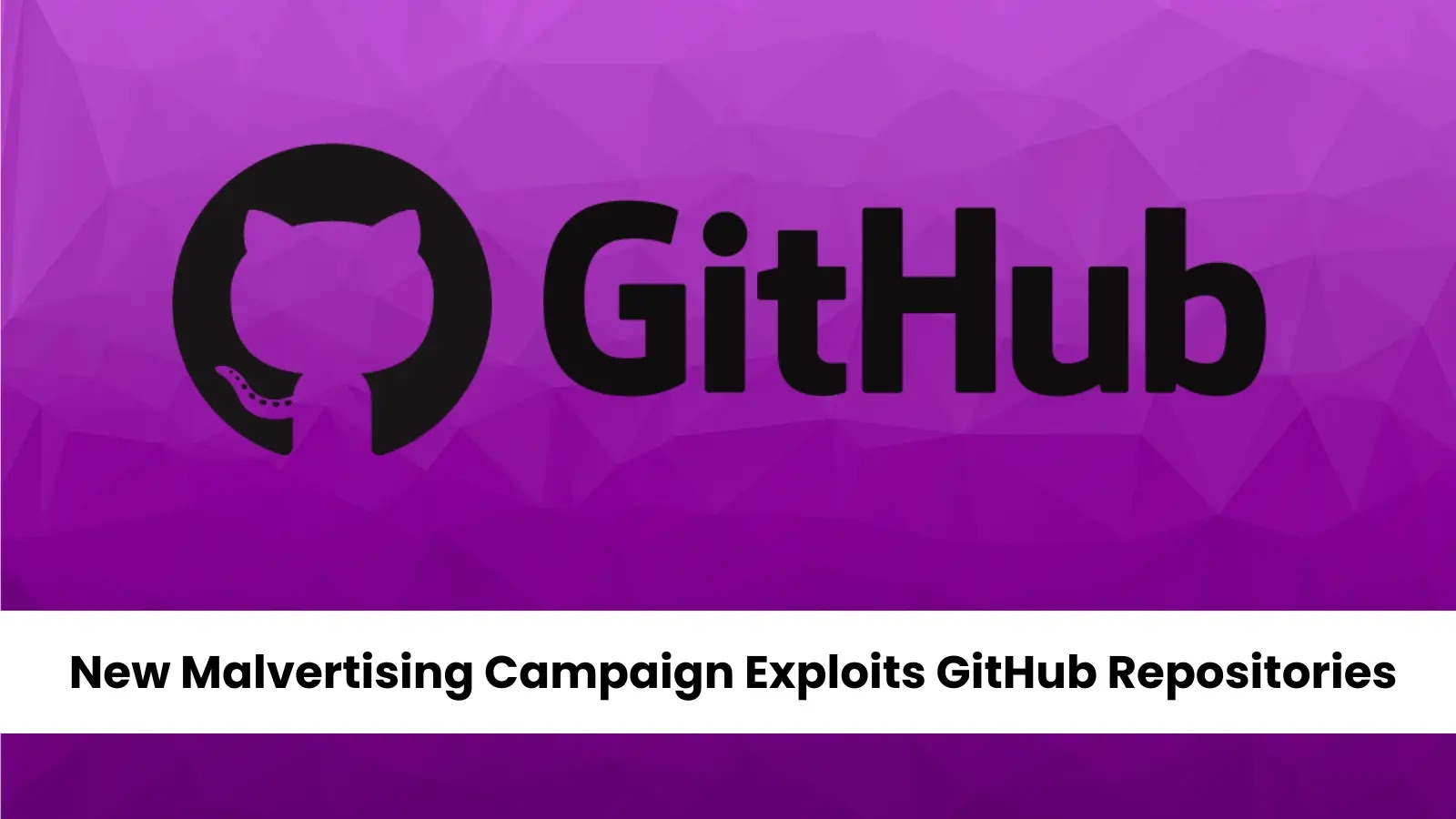 New Malvertising Campaign Exploits GitHub Repositories to Distribute Malware