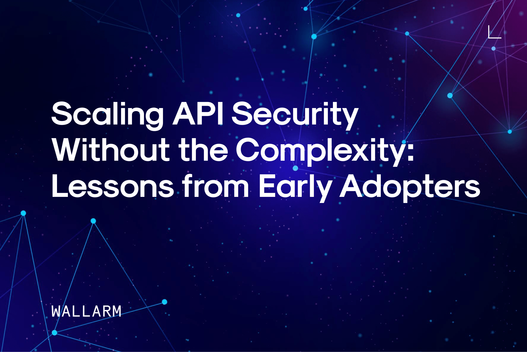 Scaling API Security Without the Complexity: Lessons from Early Adopters