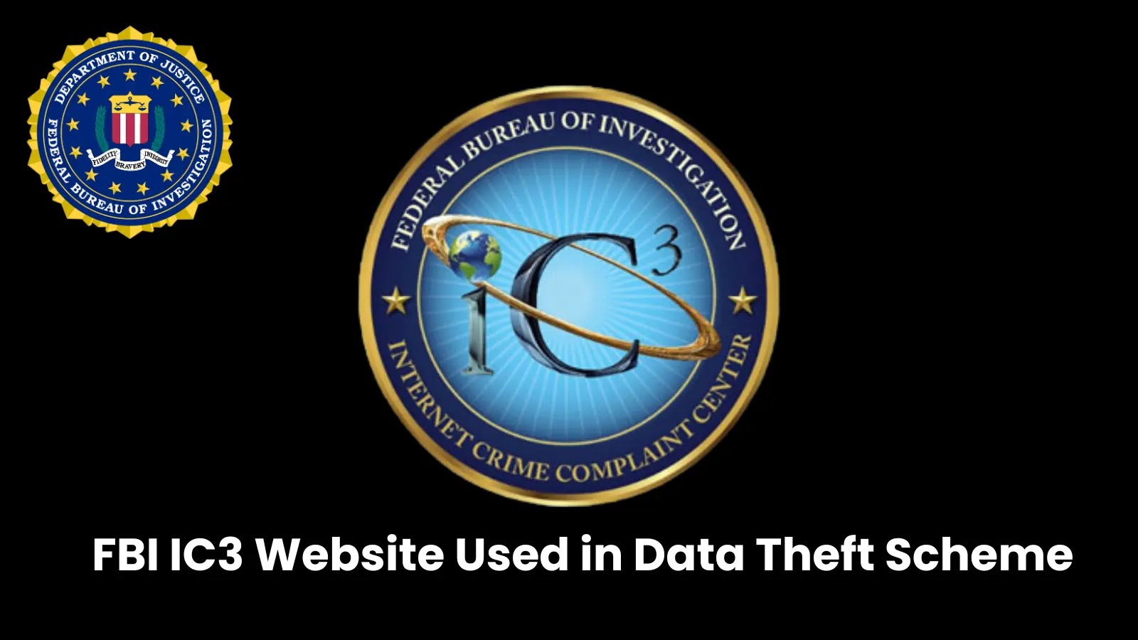 Threat Actors Fake FBI IC3 Portal to Steal Visitor Information Threat Actors Fake FBI IC3 Portal to Steal Visitor Information