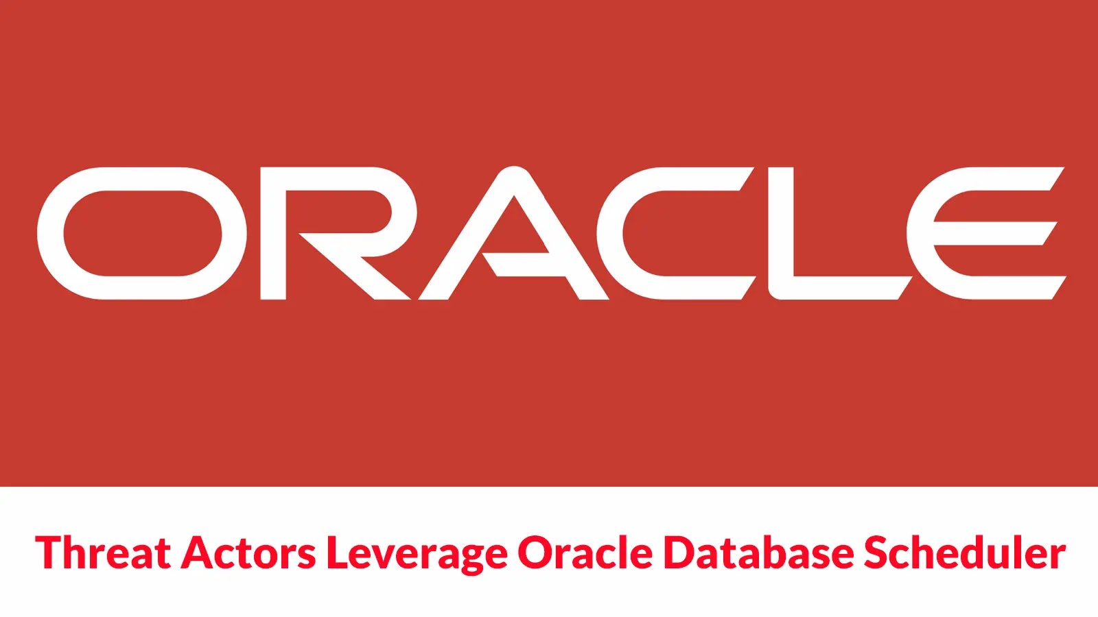 Threat Actors Leverage Oracle Database Scheduler to Gain Access to Corporate Environments