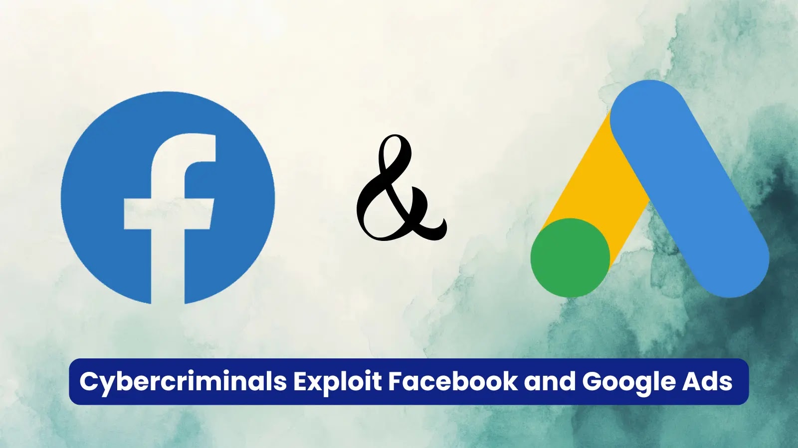 Threat Actors Weaponizing Facebook and Google Ads as Financial Platforms to Steal Sensitive Data