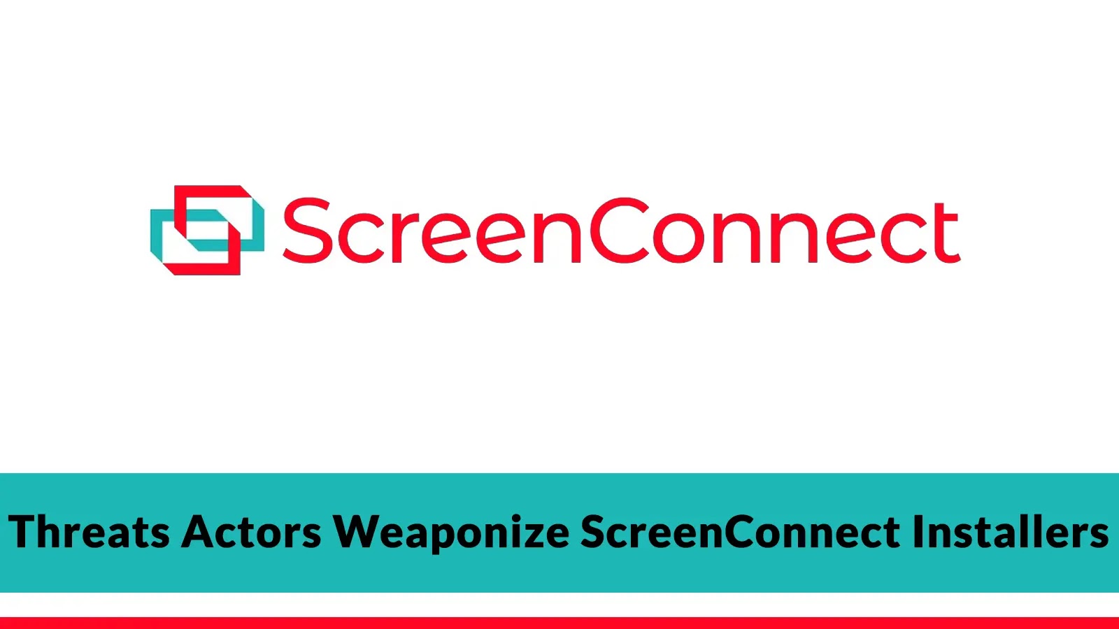 Threats Actors Weaponize ScreenConnect Installers to Gain Initial Access to Organizations Threats Actors Weaponize ScreenConnect Installers to Gain Initial Access to Organizations