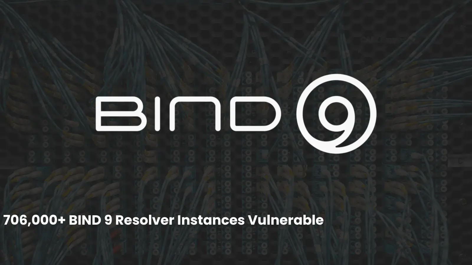 706,000+ BIND 9 Resolver Instances Vulnerable to Cache Poisoning Exposed Online