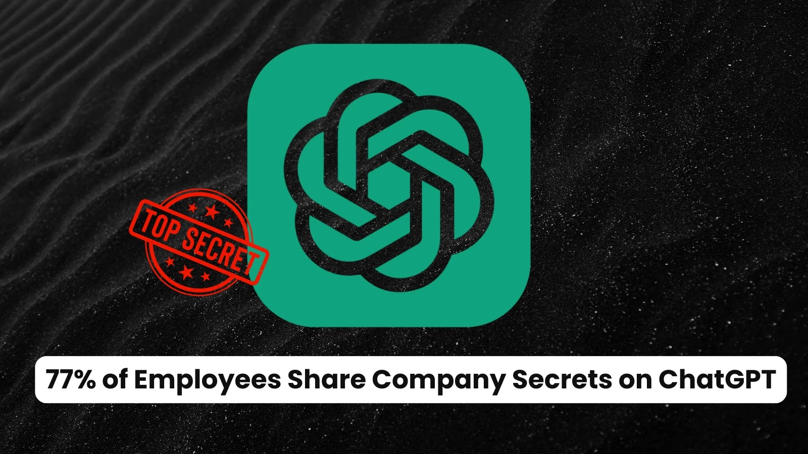 77% of Employees Share Company Secrets on ChatGPT Compromising Enterprise Policies 77% of Employees Share Company Secrets on ChatGPT Compromising Enterprise Policies