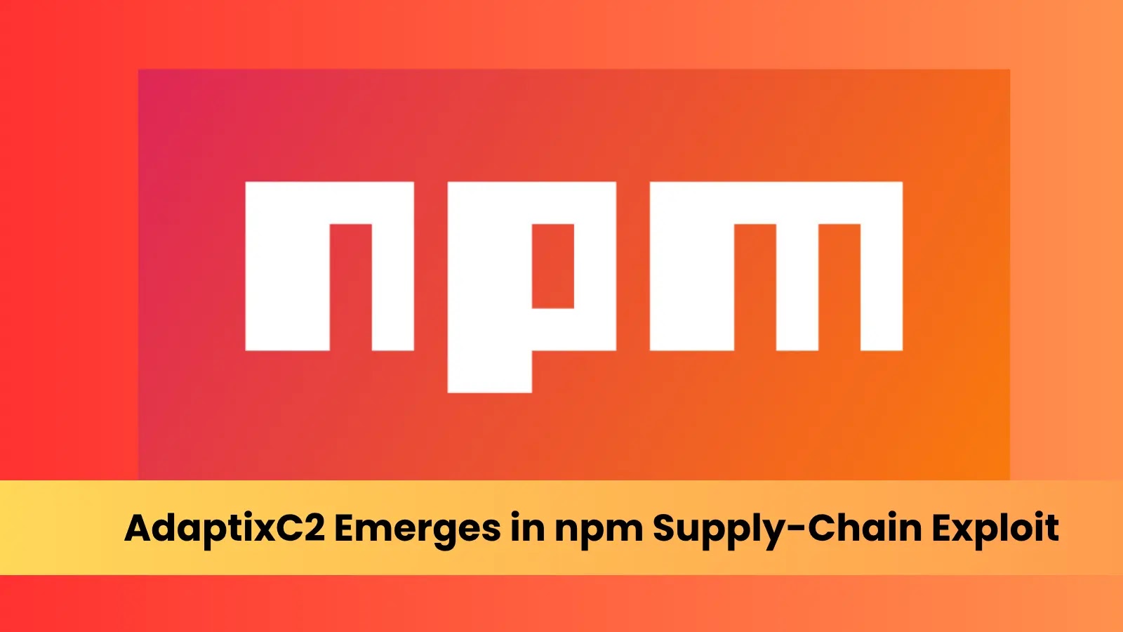 AdaptixC2 Emerges in npm Supply-Chain Exploit Against Developers