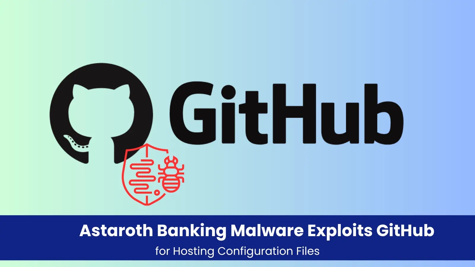 Astaroth Banking Malware Exploits GitHub for Hosting Configuration Files