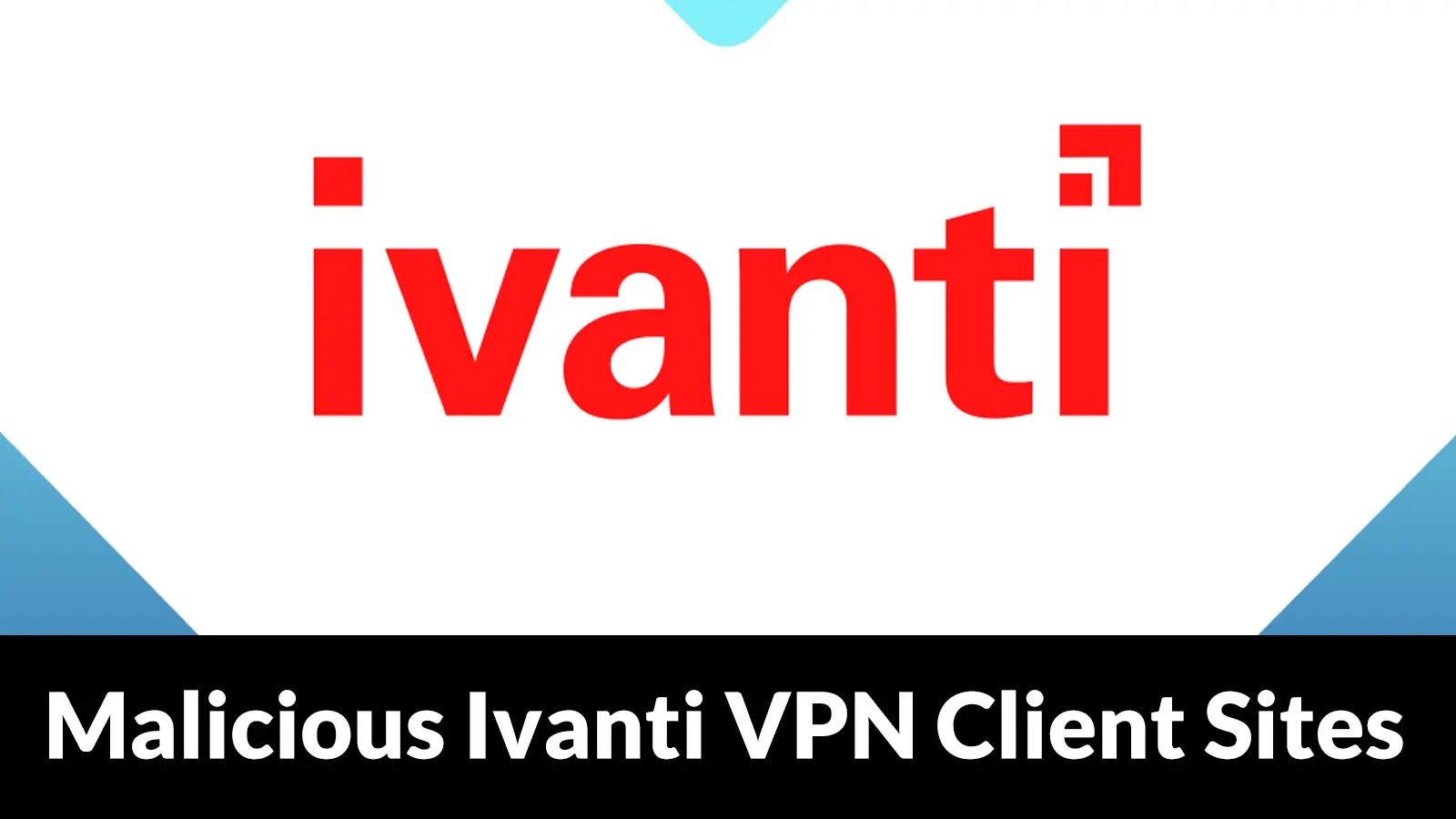 Beware of Malicious Ivanti VPN Client Sites in Google Search That Delivers Malware
