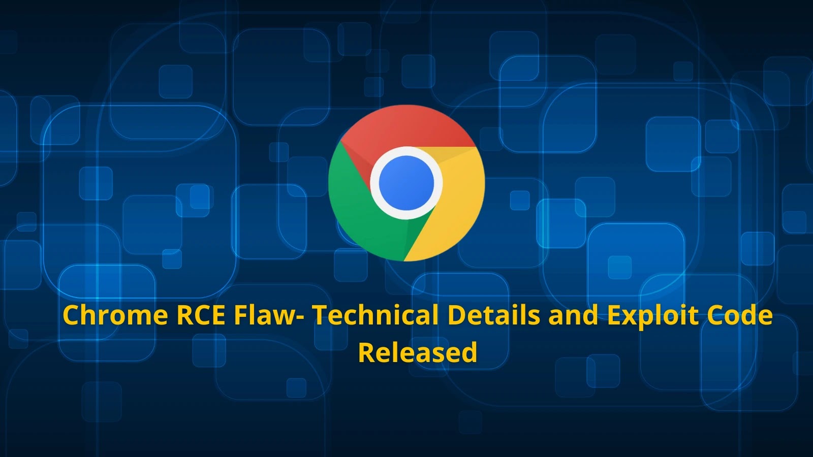 Google Chrome RCE Vulnerability Details Released Along with Exploit Code Google Chrome RCE Vulnerability Details Released Along with Exploit Code