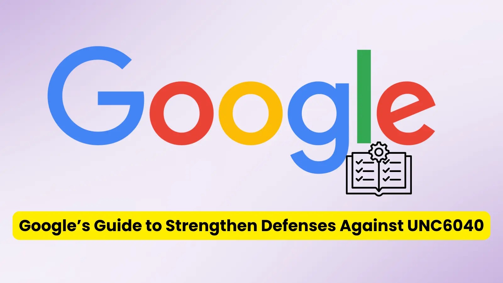 Google Publishes Security Hardening Guide to Counter UNC6040 Threats Google Publishes Security Hardening Guide to Counter UNC6040 Threats