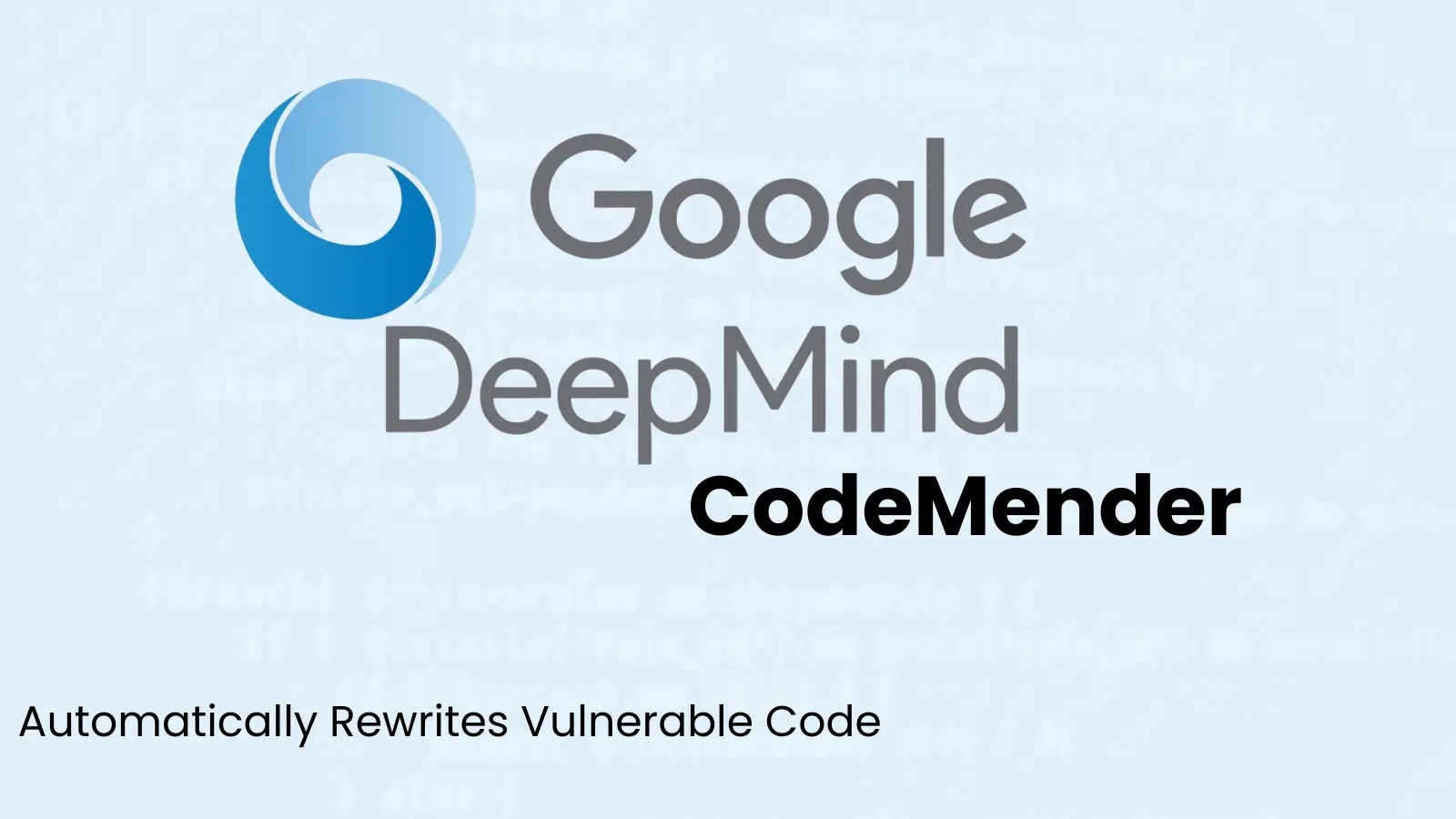 Google’s New AI Agent, CodeMender, Automatically Rewrites Vulnerable Code Google’s New AI Agent, CodeMender, Automatically Rewrites Vulnerable Code