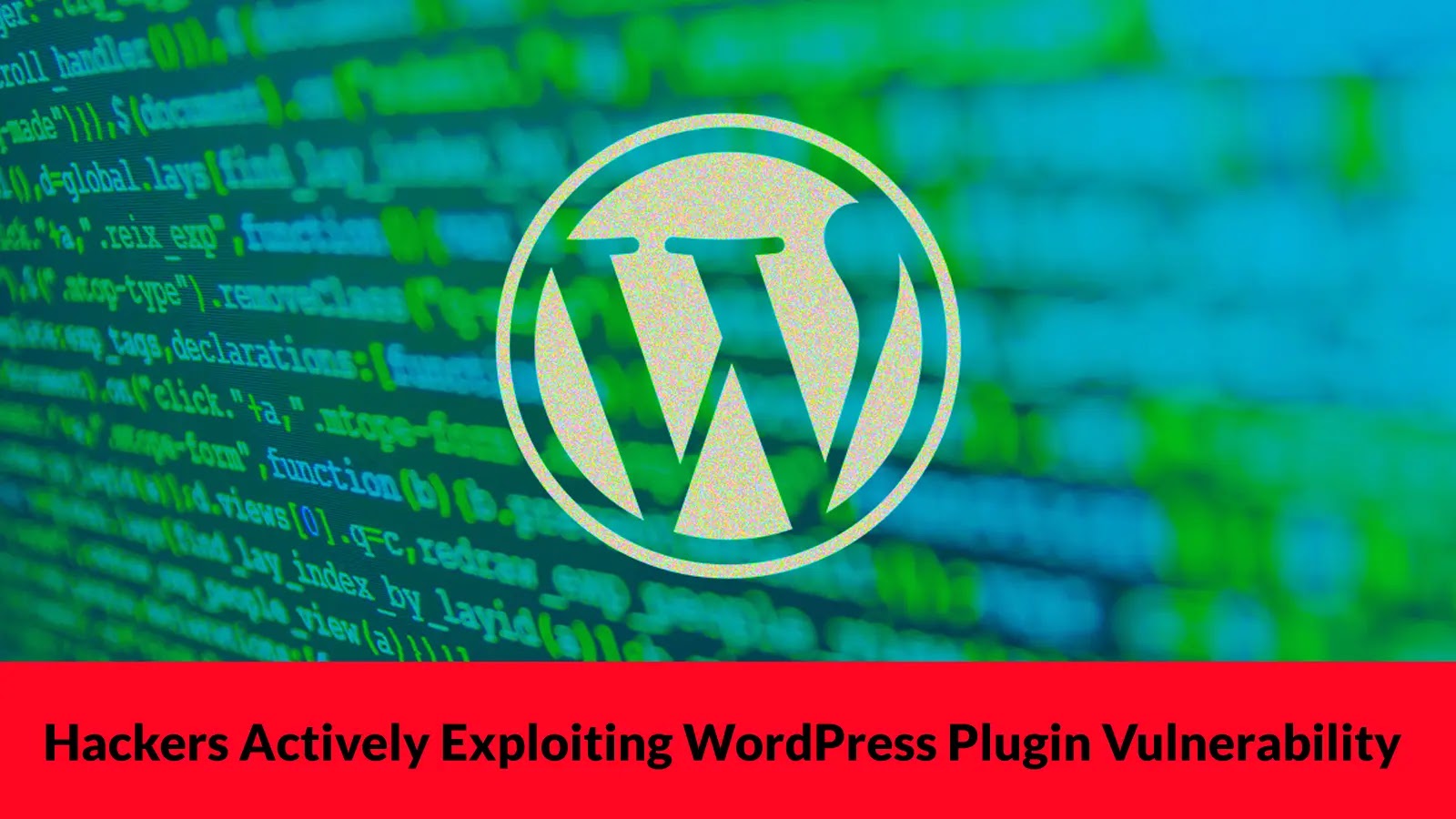 Hackers Actively Exploiting WordPress Plugin Vulnerability to Gain Admin Access