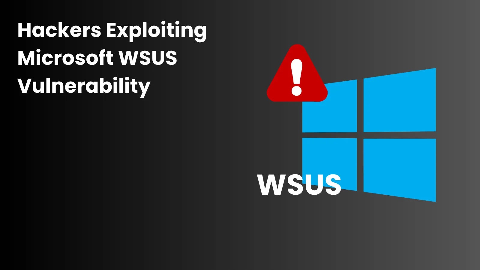 Hackers Exploiting Microsoft WSUS Vulnerability In The Wild
