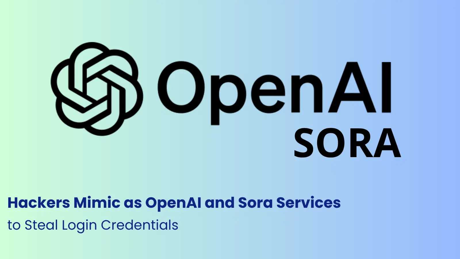 Hackers Mimic as OpenAI and Sora Services to Steal Login Credentials