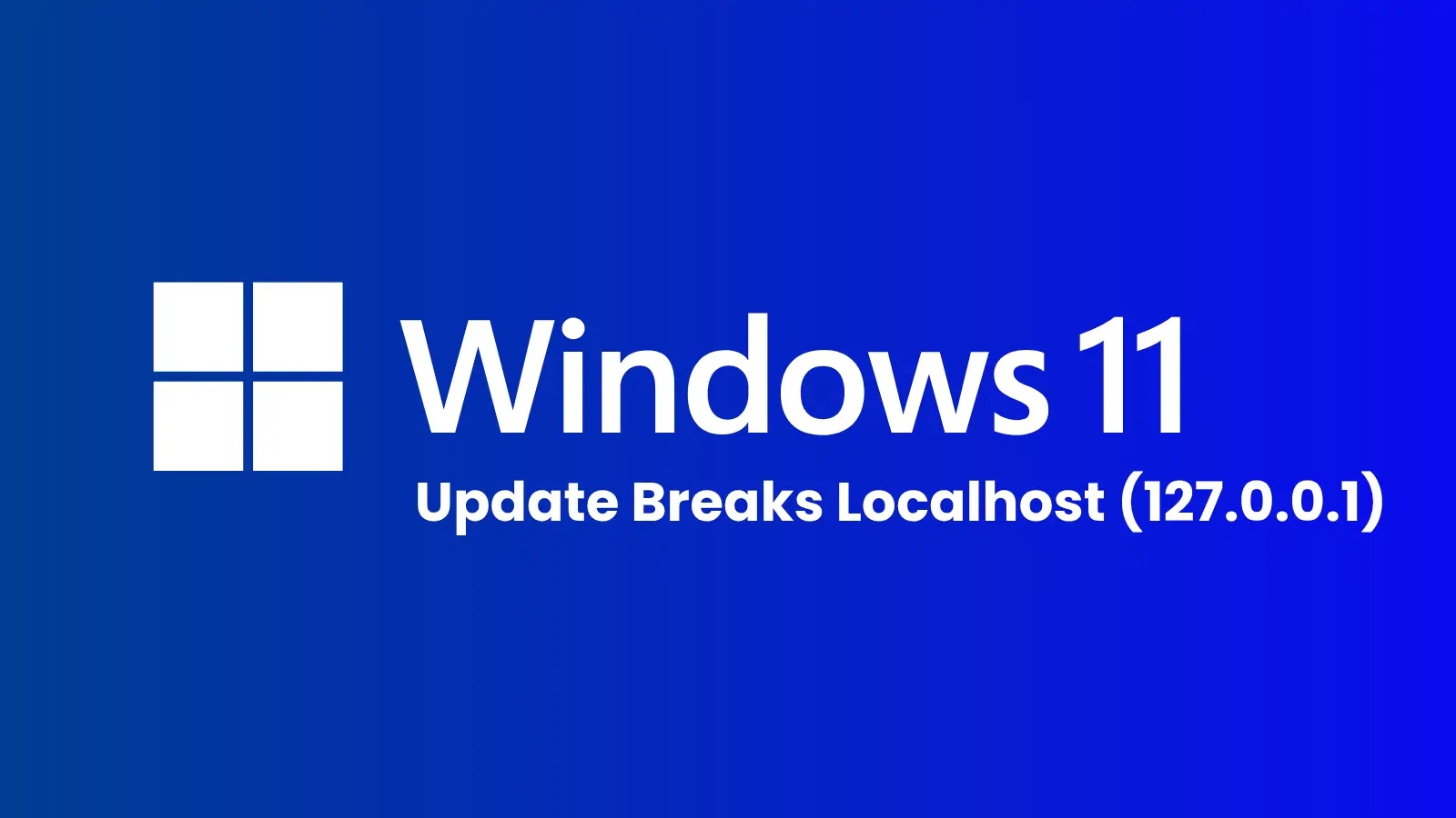 Microsoft Windows 11 October Update Breaks Localhost (127.0.0.1) Connections