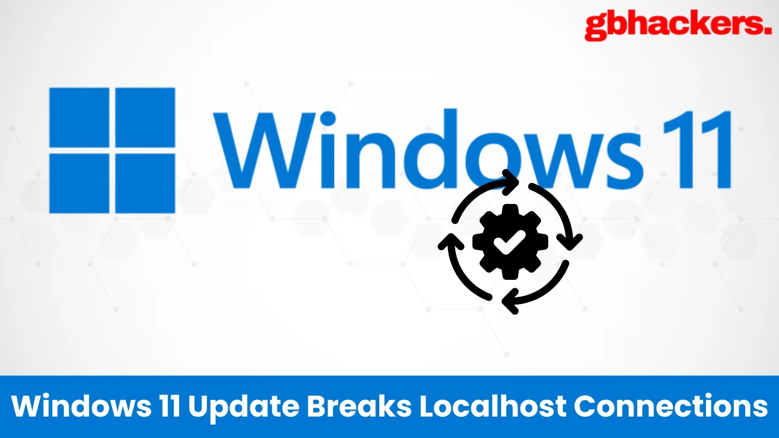 Microsoft Windows 11 October Update Disrupts Localhost (127.0.0.1) Connectivity