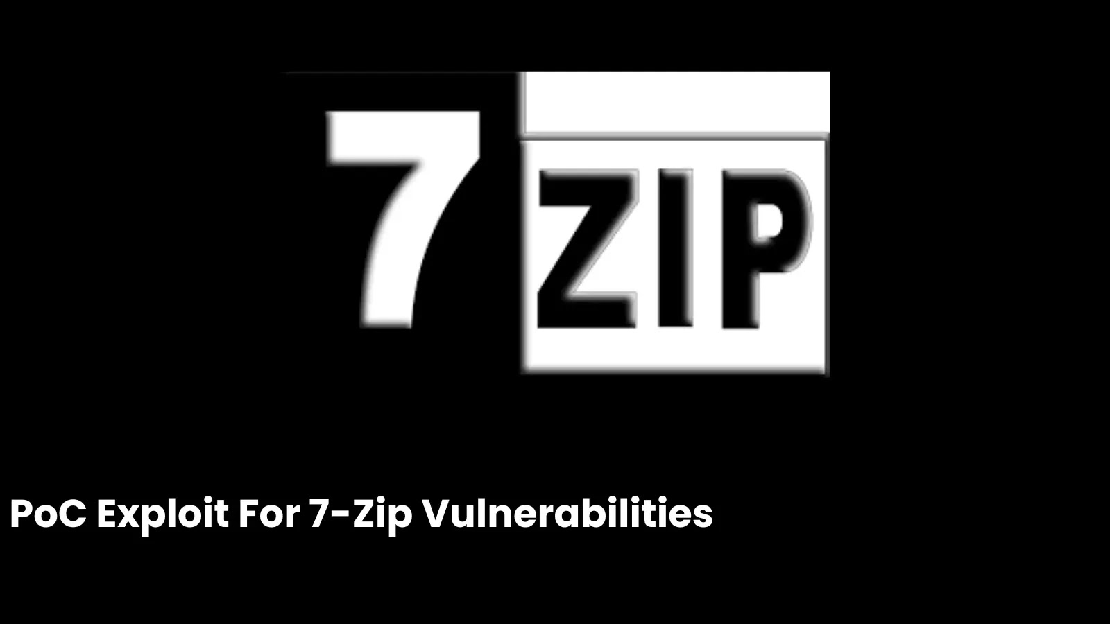 PoC Exploit Released for 7-Zip Vulnerabilities that Let Attackers Execute Arbitrary Code Remotely