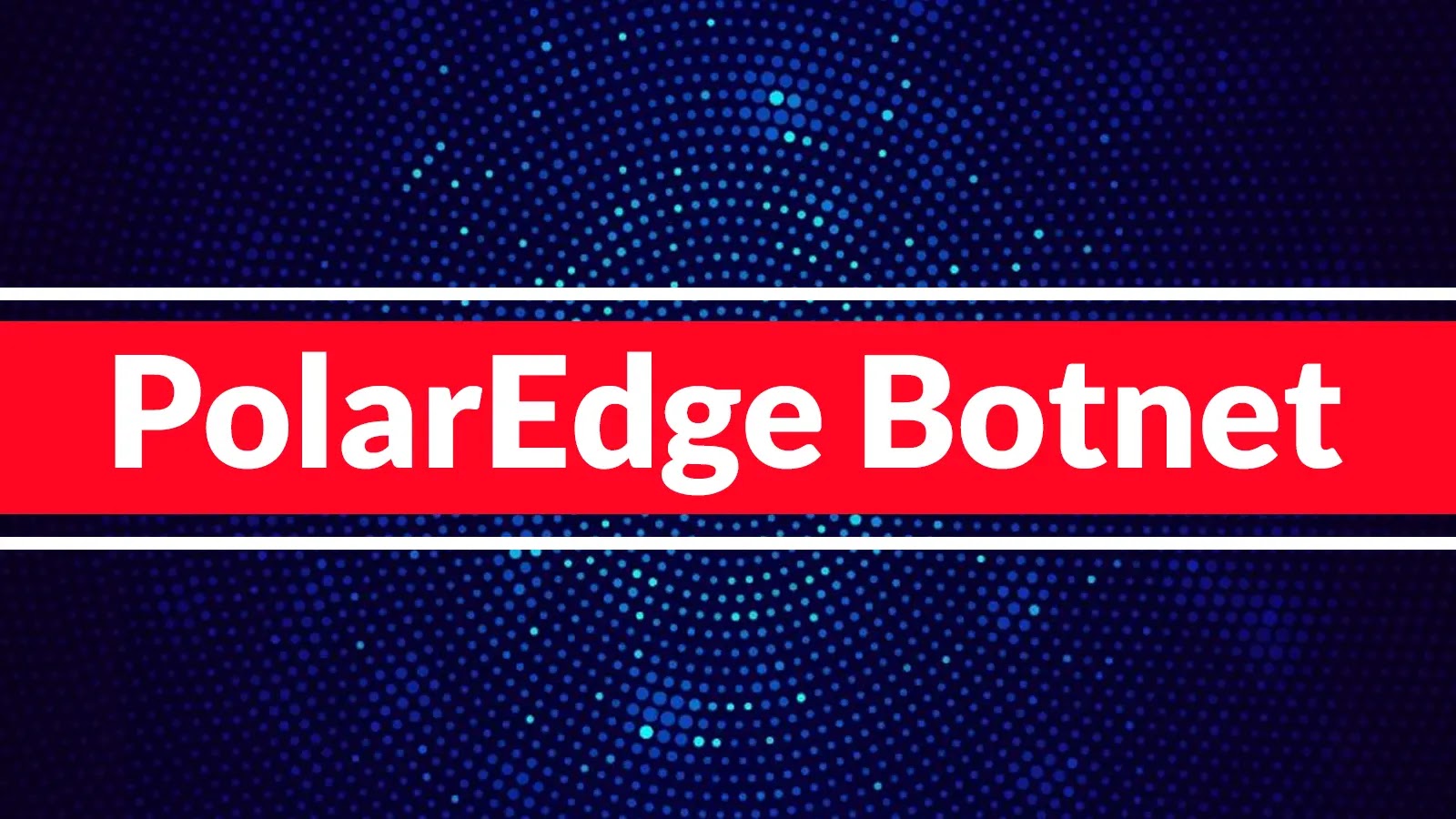 PolarEdge Botnet Infected 25,000+ Devices and 140 C2 Servers Exploiting IoT Vulnerabilities