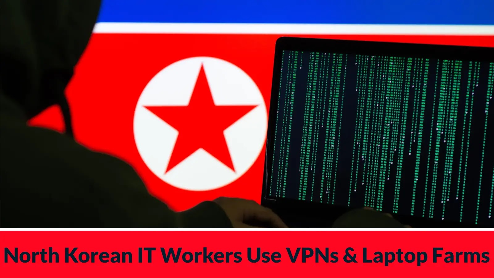 Thousands of North Korean IT Workers Using VPNs and ‘Laptop Farms’ to Bypass Origin Verification Thousands of North Korean IT Workers Using VPNs and 'Laptop Farms' to Bypass Origin Verification
