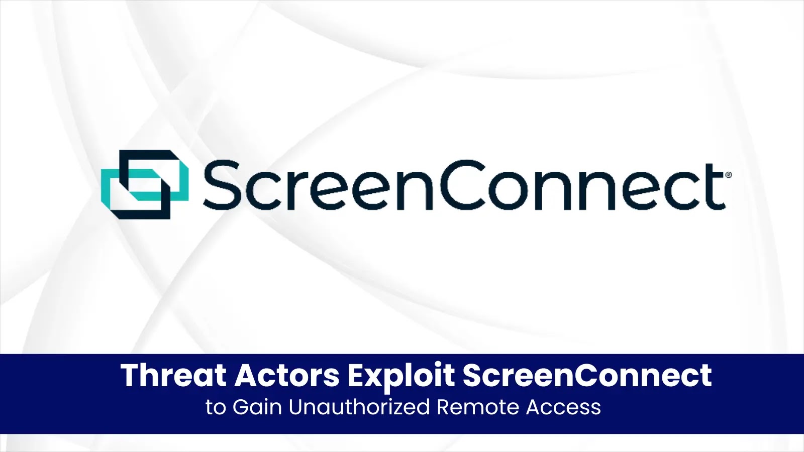 Threat Actors Exploit ScreenConnect to Gain Unauthorized Remote Access Threat Actors Exploit ScreenConnect to Gain Unauthorized Remote Access