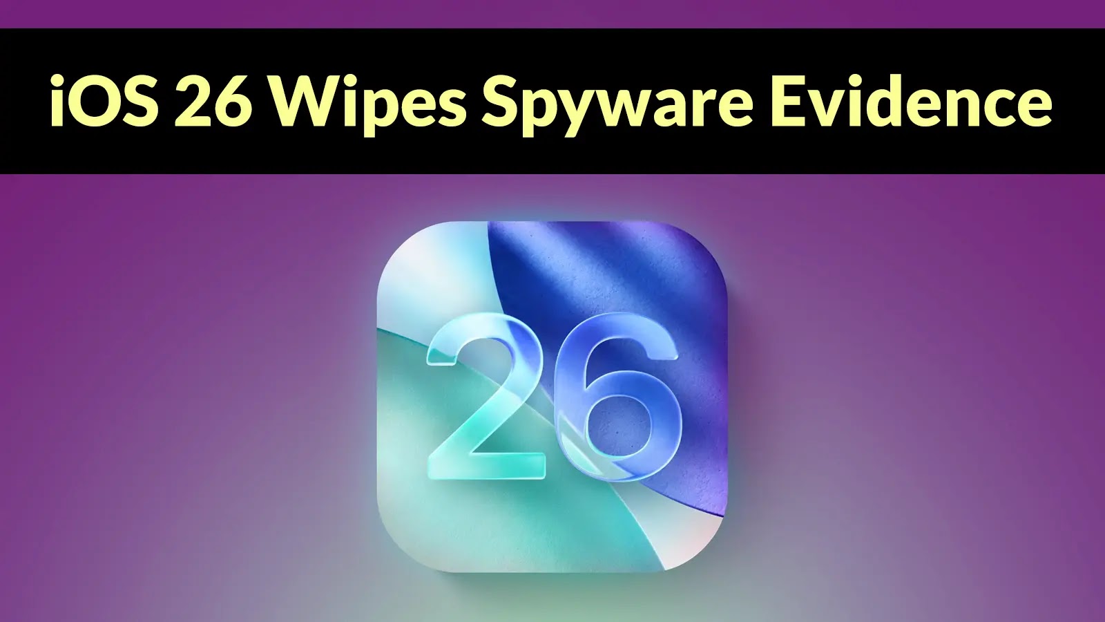 iOS 26 Deletes Pegasus and Predator Spyware Infection Evidence by Overwriting The ‘shutdown.log’ file on Reboot