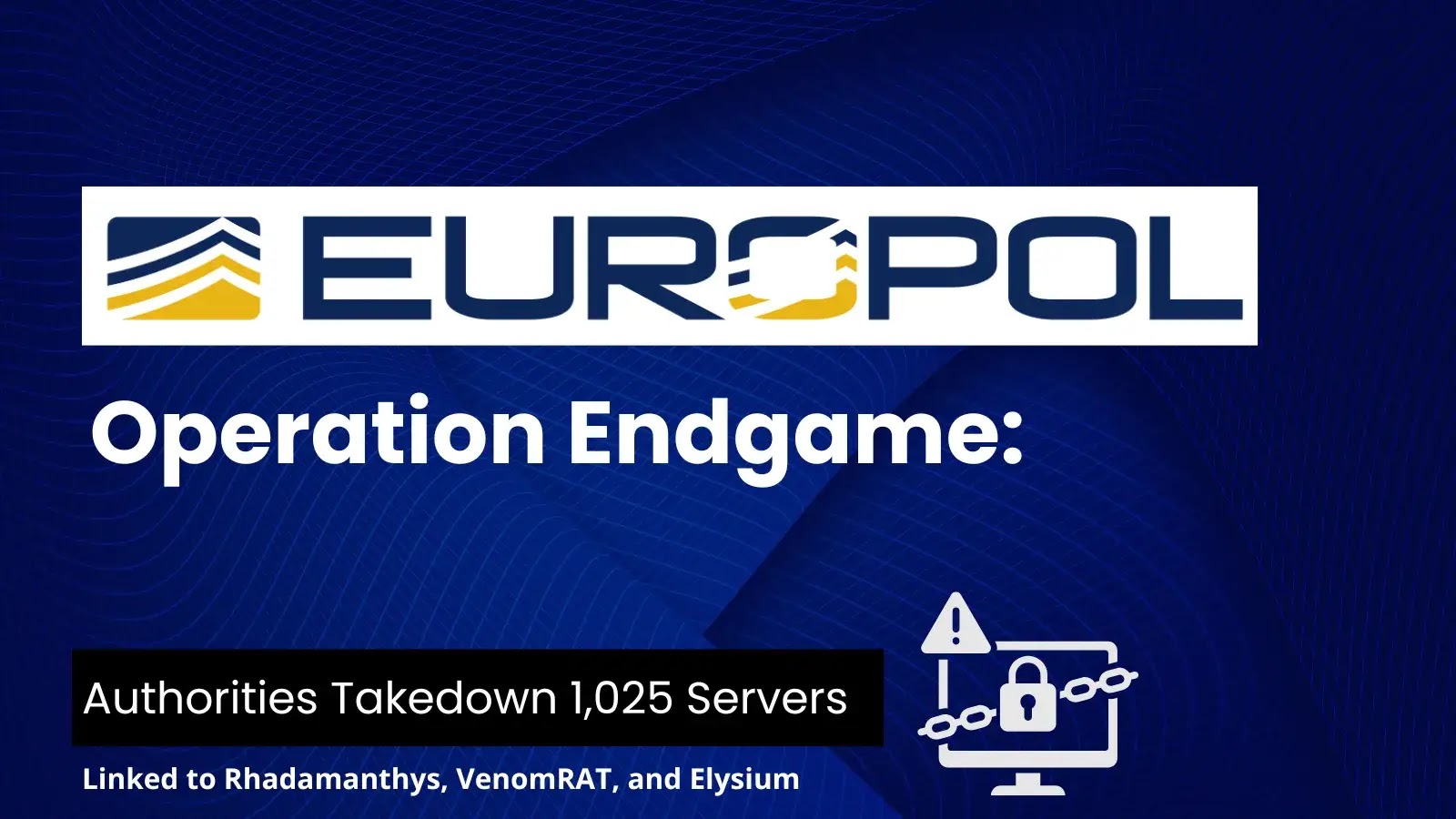 Authorities Takedown 1,025 Servers Linked to Rhadamanthys, VenomRAT, and Elysium