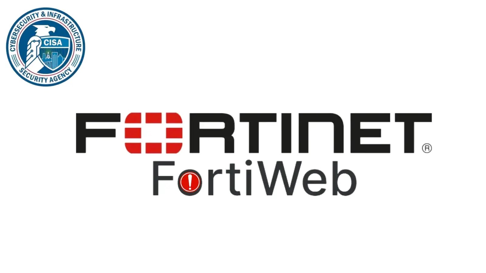 CISA Alerts on Fortinet FortiWeb Vulnerability Exploited in Real-World Attacks