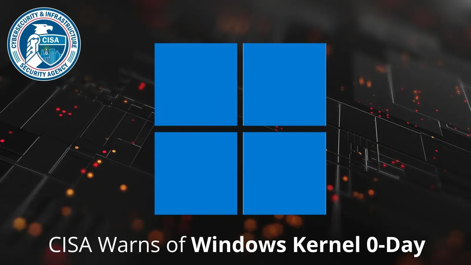 CISA Warns of Active Exploitation of Windows Kernel 0-Day Enabling Privilege Escalation