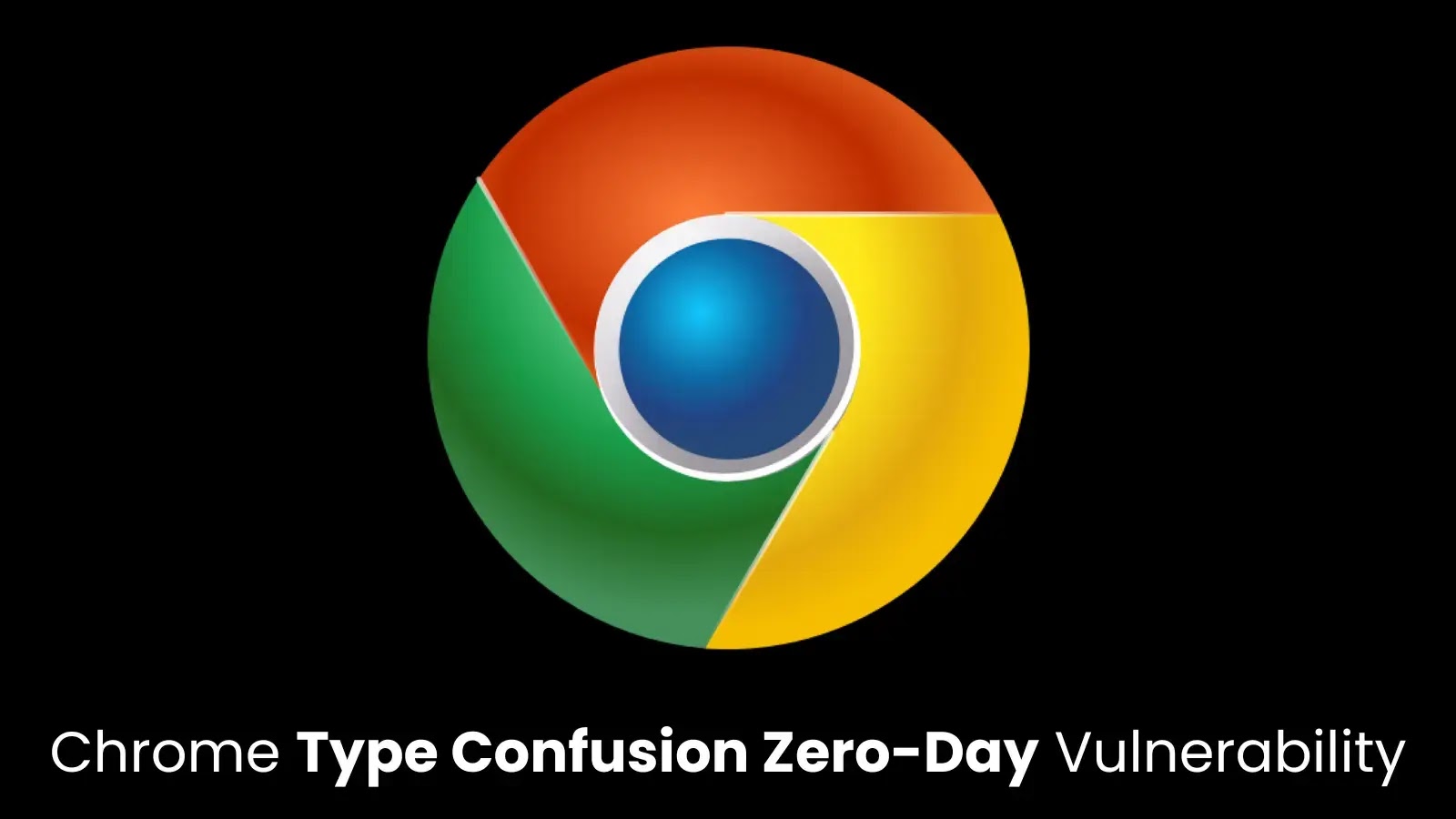 Chrome Zero-Day Type Confusion Flaw Actively Exploited in the Wild