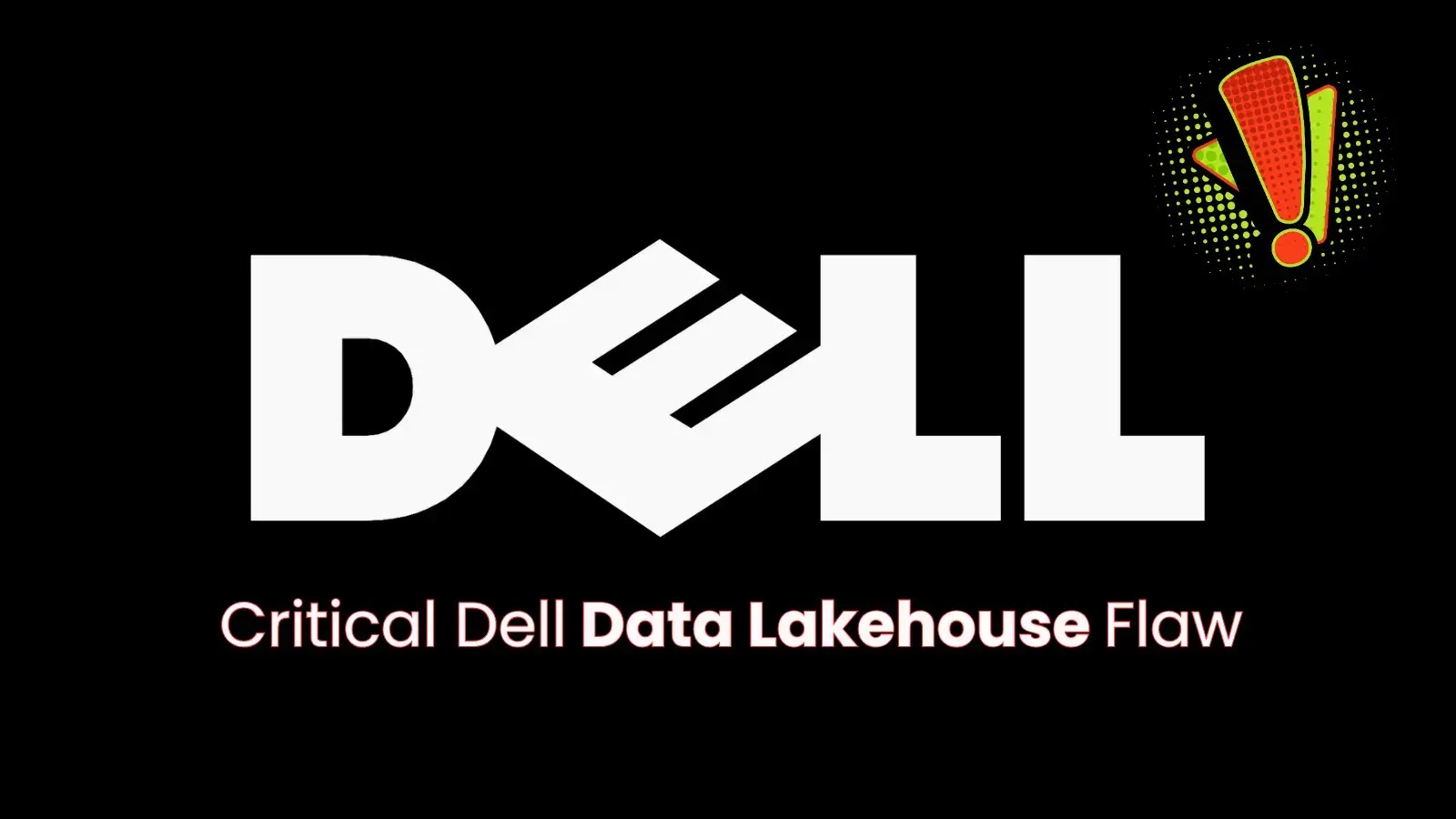 Critical Dell Data Lakehouse Flaw Allows Remote Attackers to Escalate Privileges