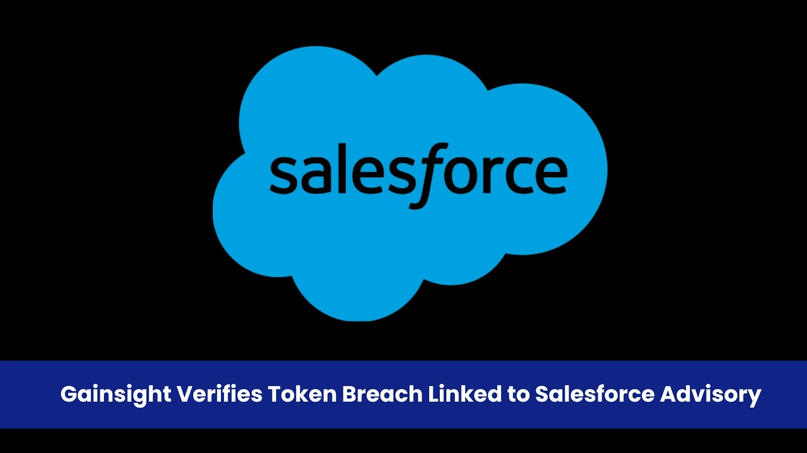 Gainsight Verifies Token Breach Linked to Salesforce Advisory, Issues New IOCs