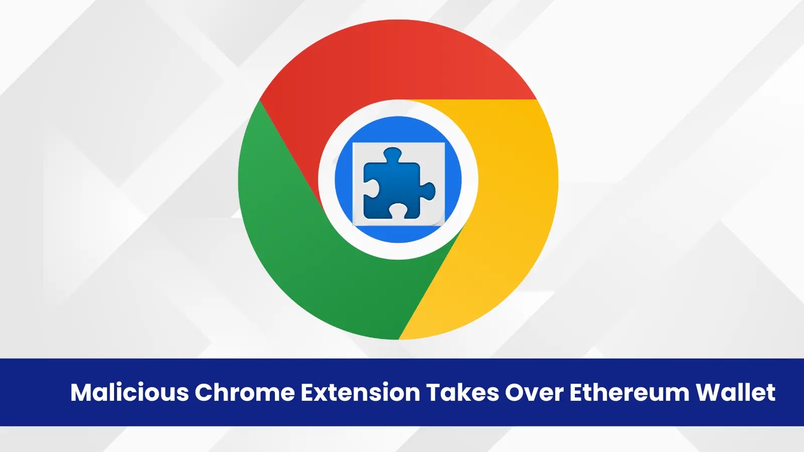Malicious Chrome Extension Grants Full Control Over Ethereum Wallet