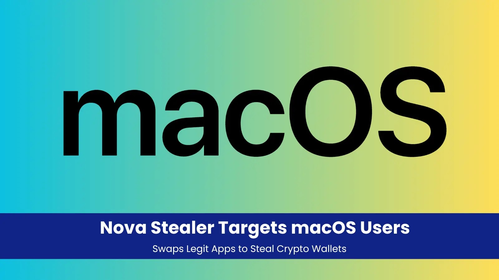 Nova Stealer Targets macOS Users, Swaps Legit Apps to Steal Crypto Wallets