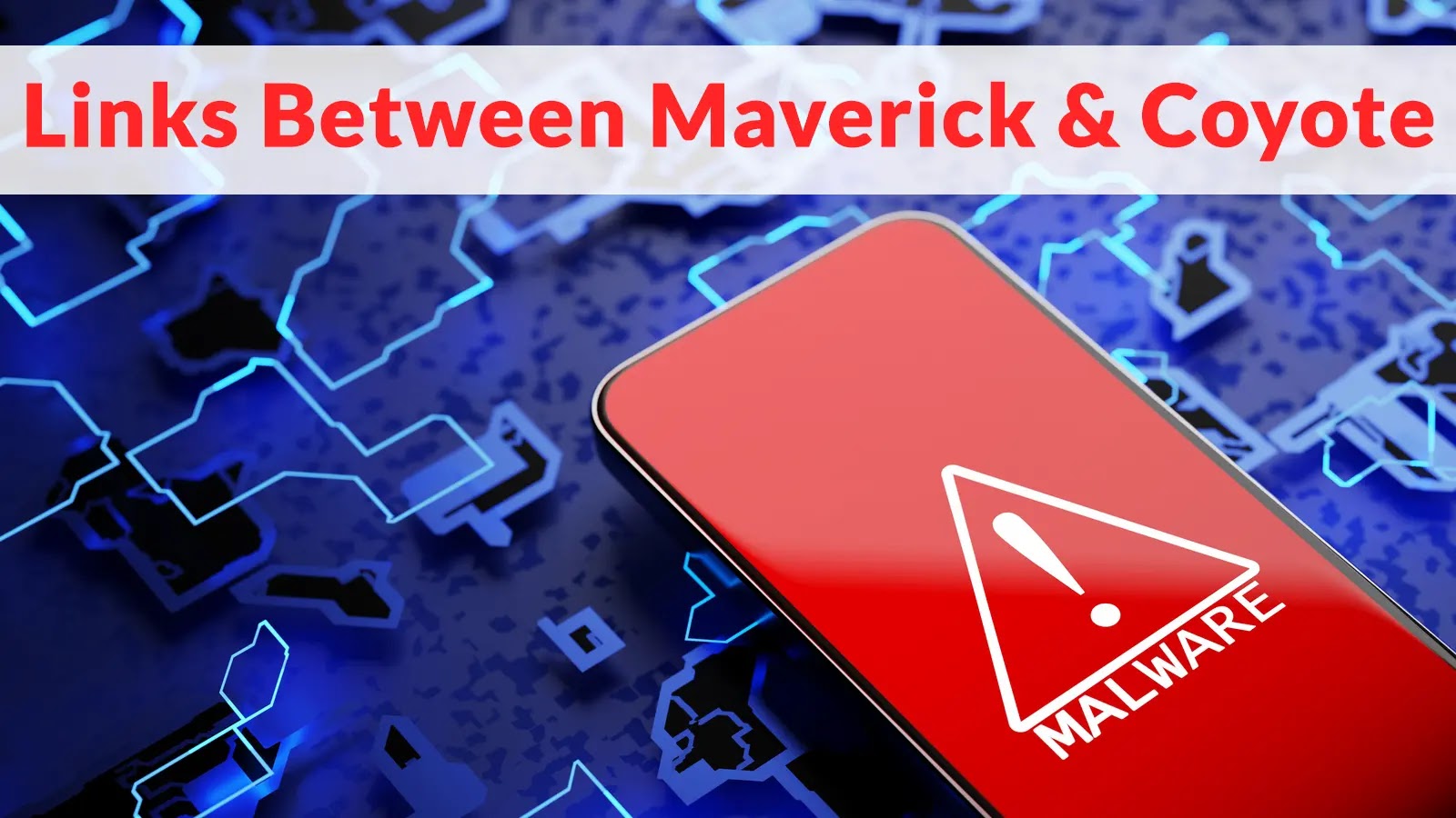 Researchers Uncover the Strong Links Between Maverick and Coyote Banking Malwares