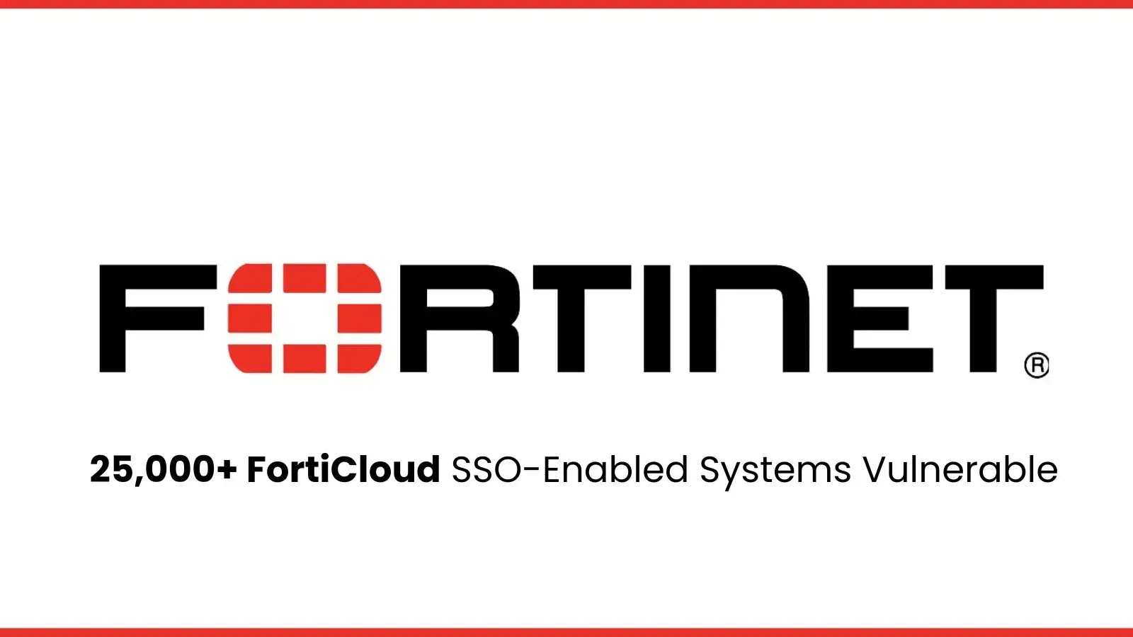 25,000+ FortiCloud SSO-Enabled Systems Vulnerable to Remote Exploitation