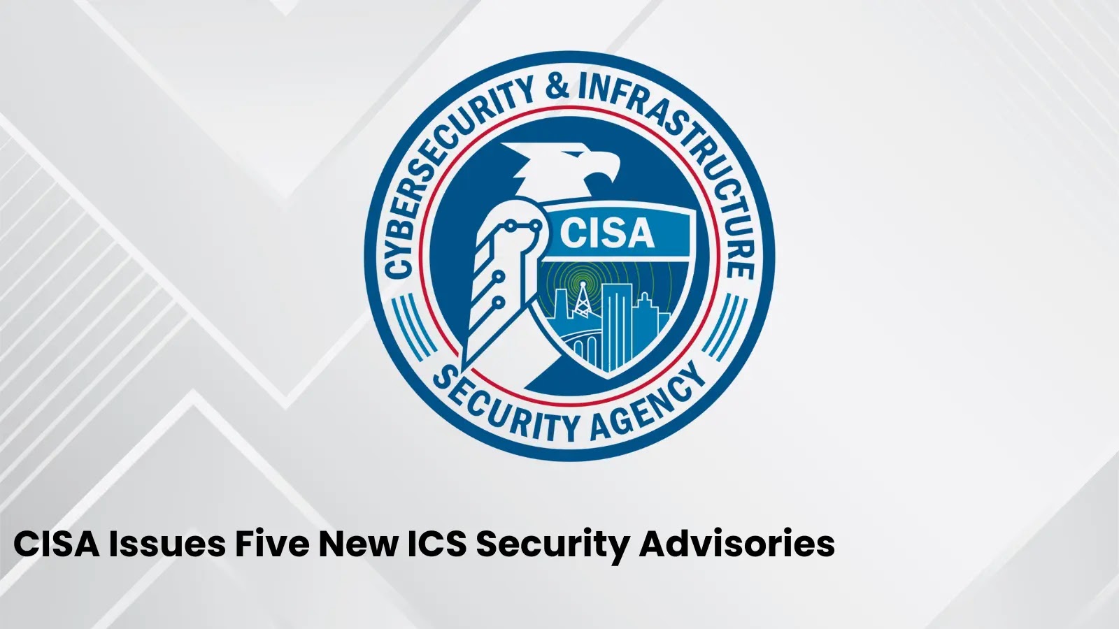 CISA Issues Five New ICS Advisories on Emerging Vulnerabilities and Exploits