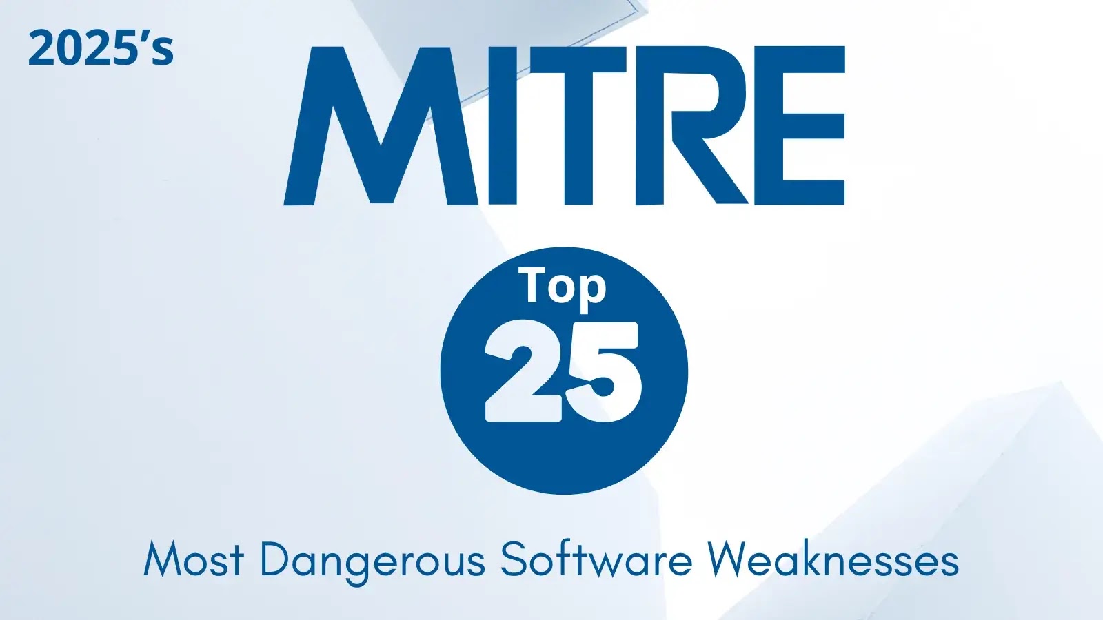 MITRE Unveils 2025’s Top 25 Most Dangerous Software Weaknesses