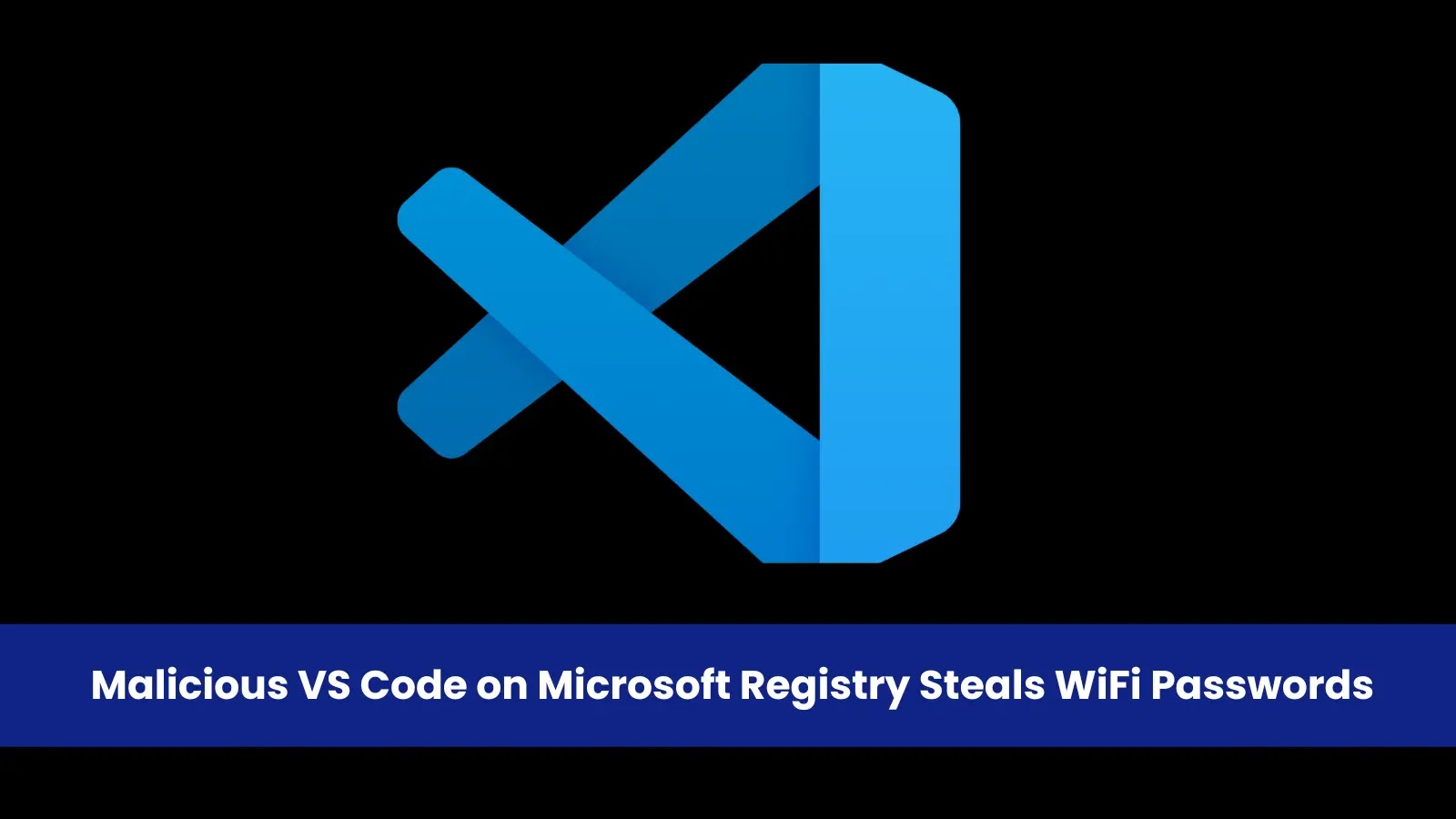 Malicious VS Code on Microsoft Registry Steals WiFi Passwords and Captures Screens