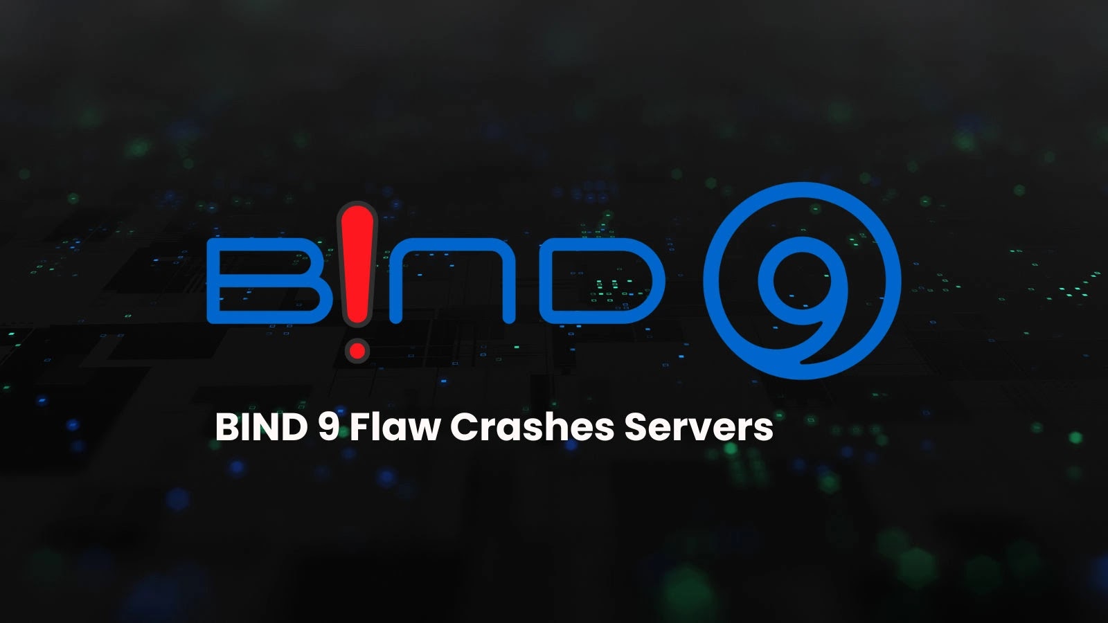 BIND 9 Flaw Lets Attackers Crash Servers With Malicious DNS Records