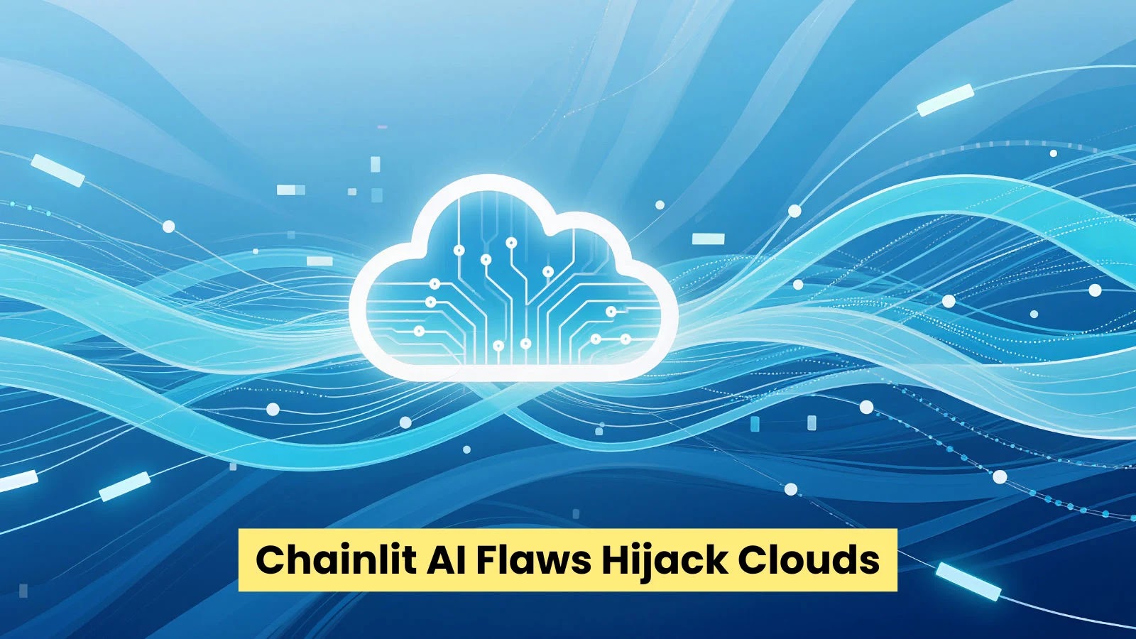 Critical Chainlit AI Flaws Let Hackers Seize Control Of Cloud Environments