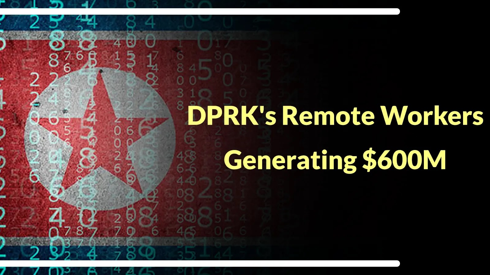 DPRK's Remote Workers Generating $600M Using Identity Theft to Gain Access to Sensitive Systems