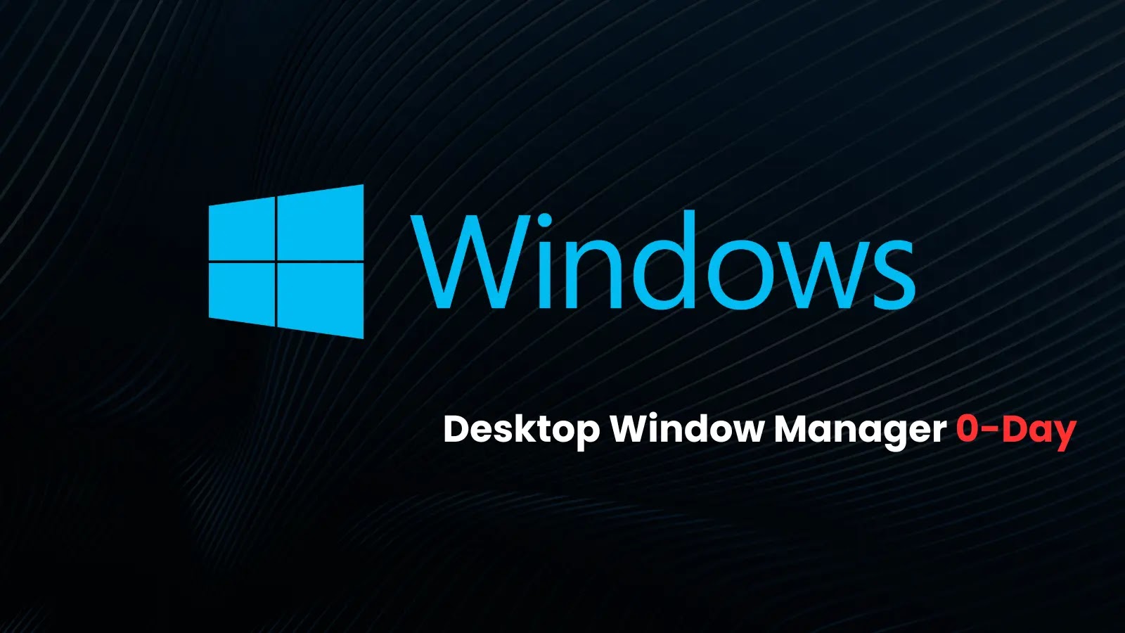 Microsoft Desktop Window Manager 0-Day Vulnerability Exploited in the wild