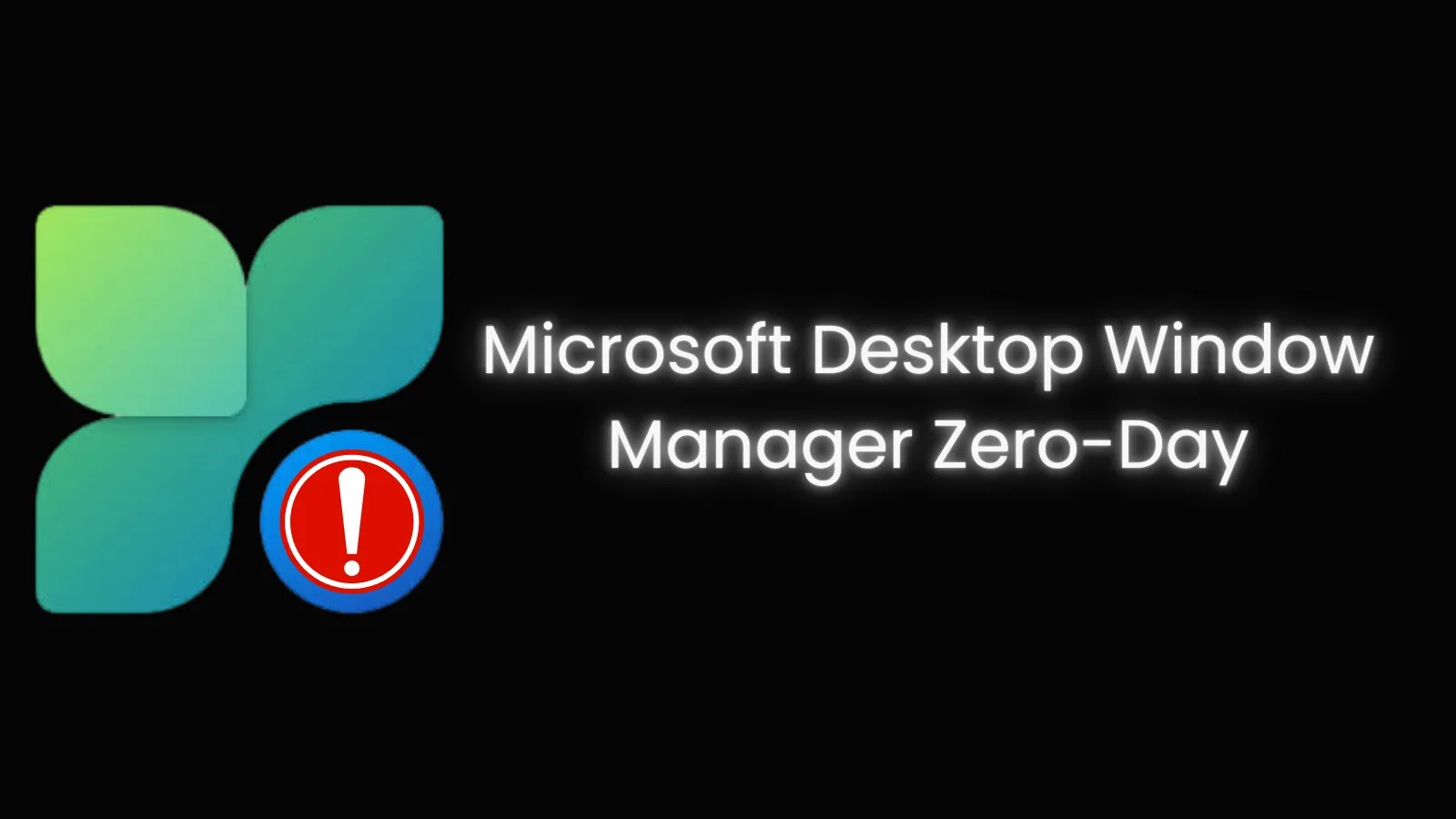 Microsoft Desktop Window Manager Zero-Day Exploited in Active Attacks
