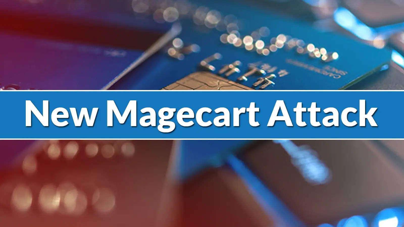 New Magecart Attack Steals Customers Credit Cards from Website Checkout Pages