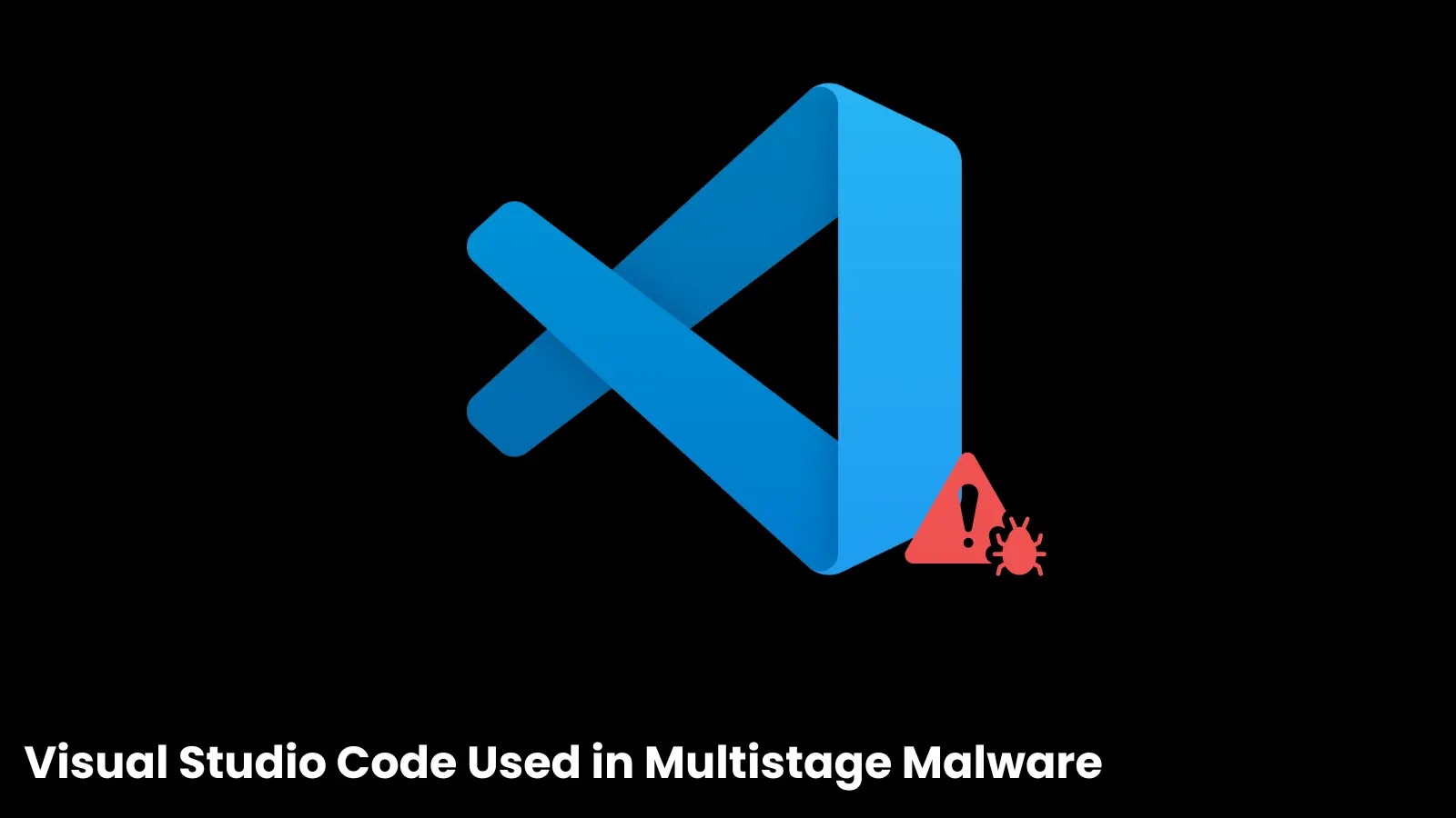 Visual Studio Code Abused in Sophisticated Multistage Malware Attacks