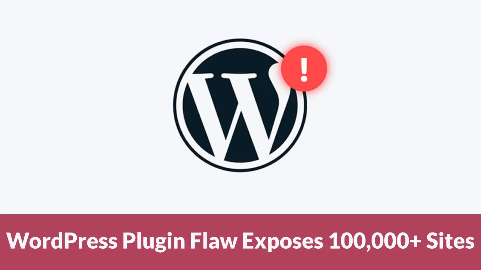 WordPress Plugin Vulnerability Exposes 100,000+ Sites to Privilege Escalation Attacks