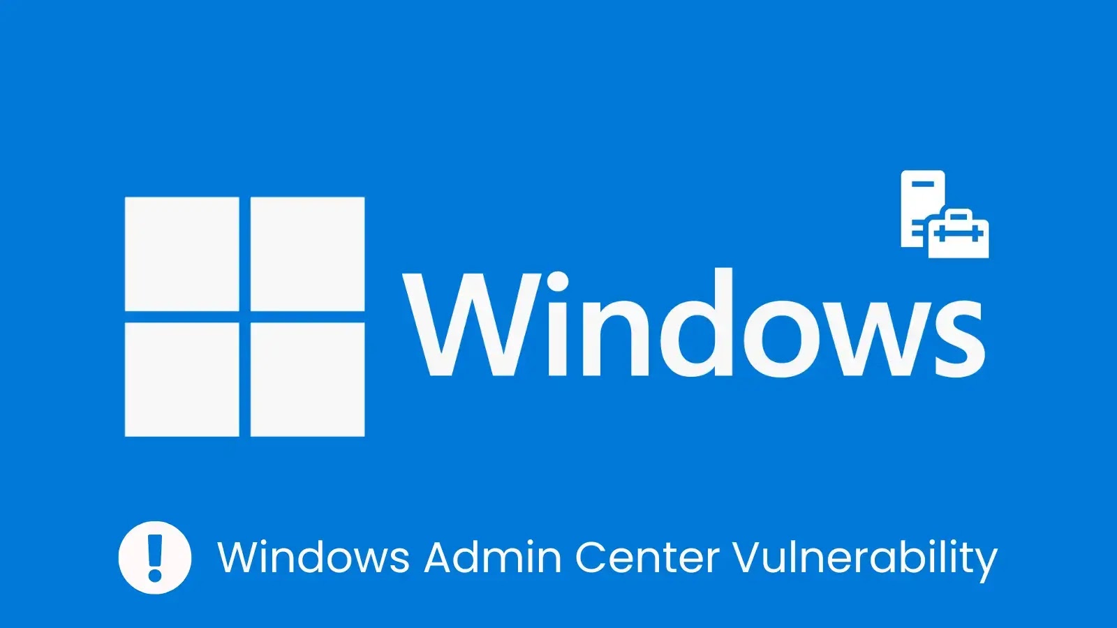 Critical Flaw in Windows Admin Center Exposes Systems to Privilege Escalation Attacks
