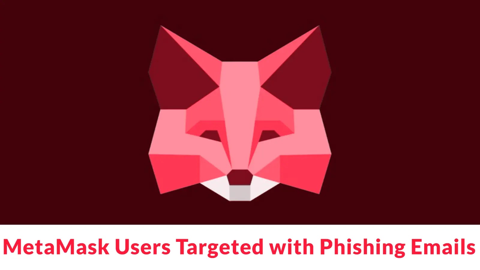 MetaMask Users Targeted with Phishing Emails Containing Forged Security Report to Evade Detection