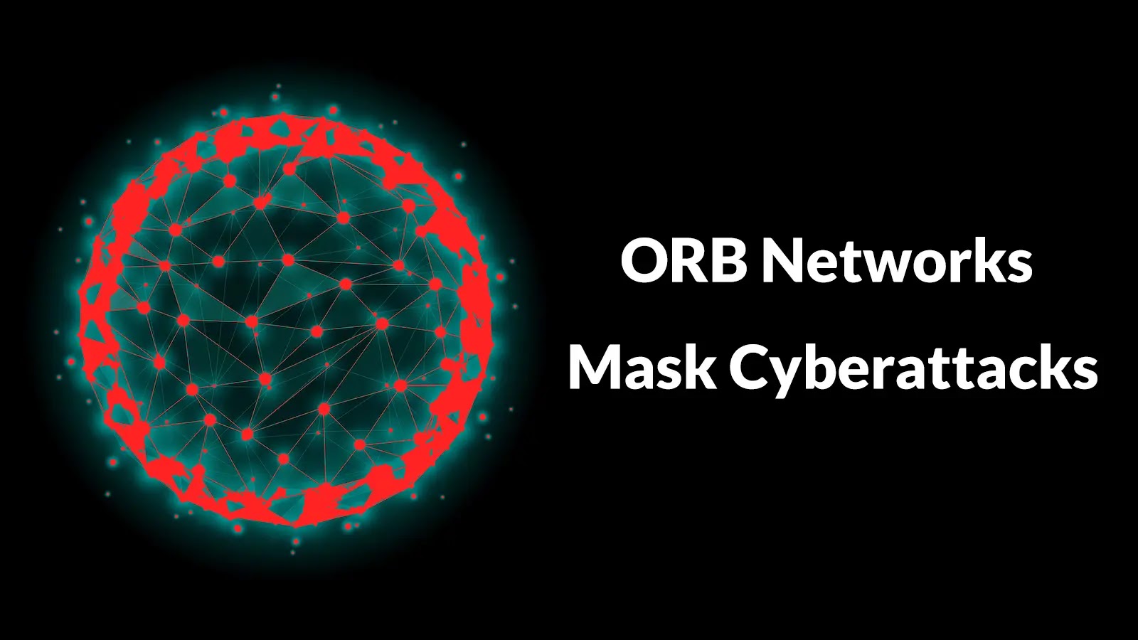 ORB Networks Mask Cyberattacks Using Compromised IoT Devices and SOHO Routers