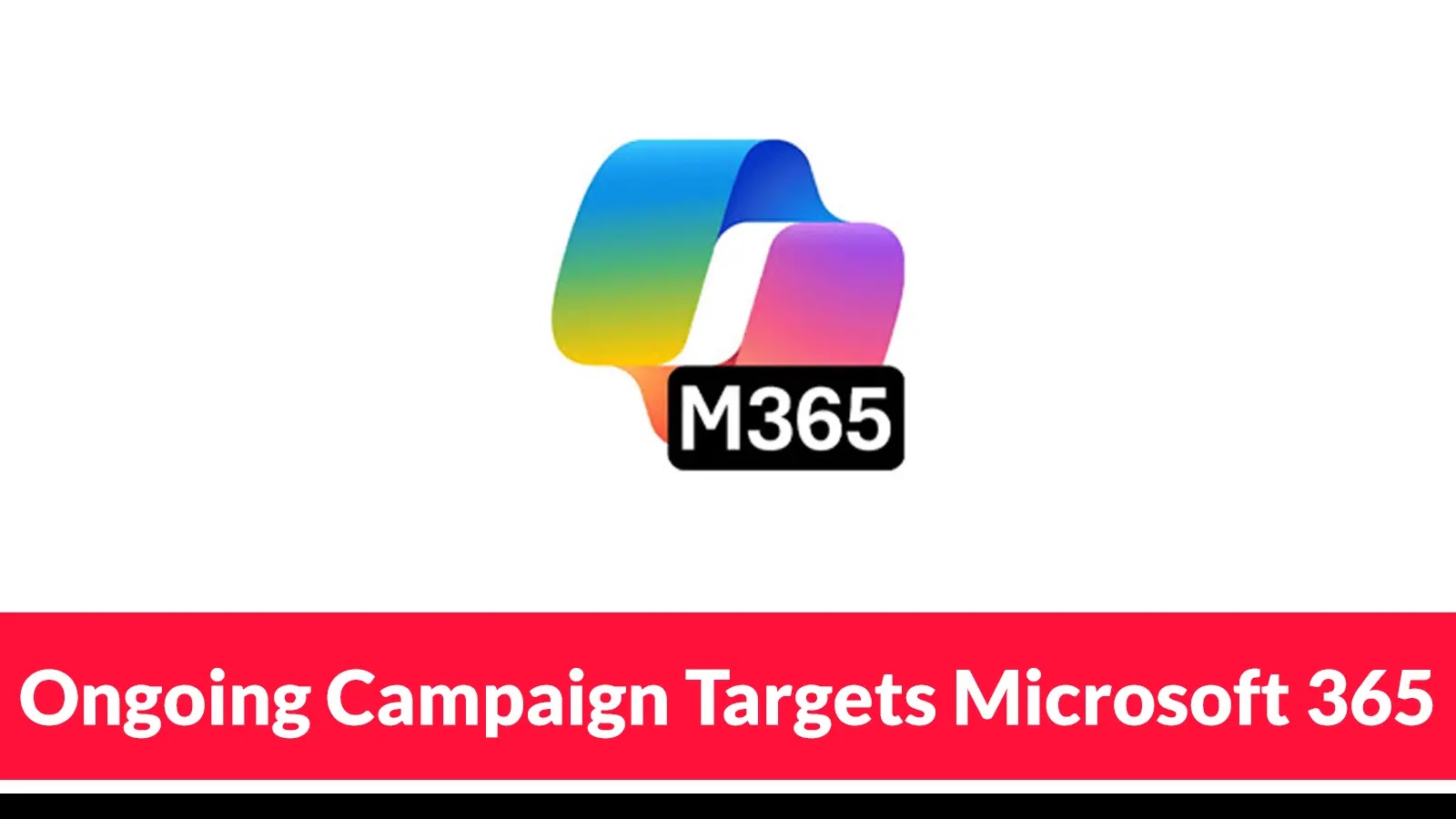 Ongoing Campaign Targets Microsoft 365 to Steal OAuth Tokens and Gain Persistent Access