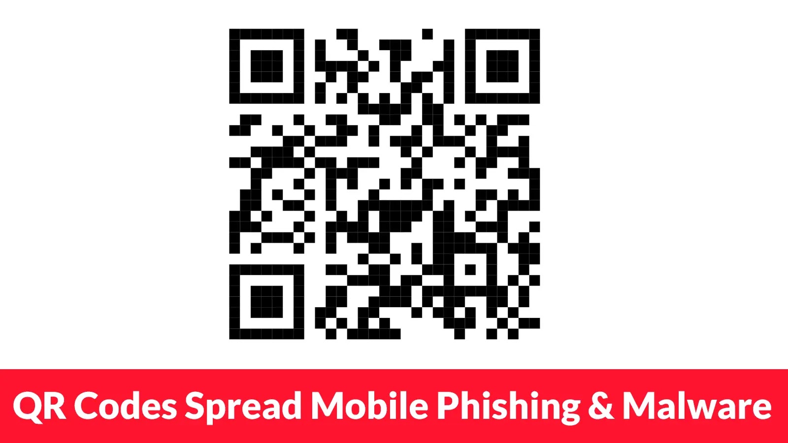QR Codes Used to Spread Phishing Attacks and Malicious Apps Across Mobile Devices